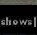 SHOWS